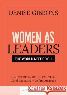 Women as Leaders: The World Needs You Denise Gibbons 9780995446403 Denise Gibbons