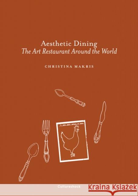 Aesthetic Dining: The Art Restaurant Around the World Christina Makris 9780995454651 Cultureshock Media