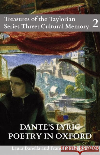 Dante's Lyric Poetry in Oxford: Catalogue of the Digital Exhibition Laura Banella Francesco Feriozzi 9780995456471 Taylor Institution Library