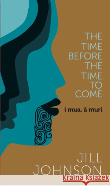 The Time Before The Time To Come: i mua, a muri Jill Johnson 9780995458963