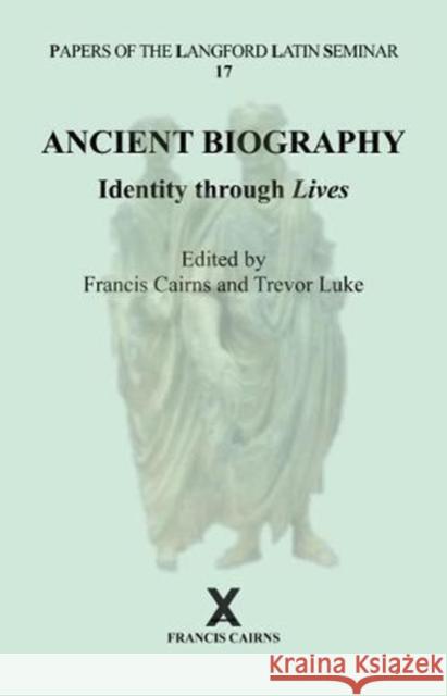 Ancient Biography: Identity Through Lives Francis Cairns Trevor Luke 9780995461215 Francis Cairns Publications