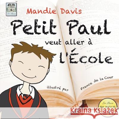 Petit Paul veut aller à l'École: Little Paul wants to go to school Mandie Davis, France de la Cour, Badger Davis 9780995465350 M Davis