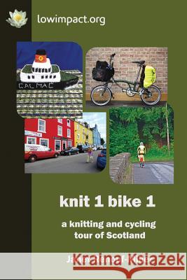 Knit 1 Bike 1: a knitting and cycling tour of Scotland Renouf-Miller, Janet 9780995470200 Low-Impact Living Initiative (Lili)