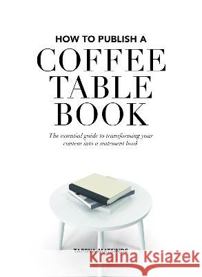 How to Publish a Coffee Table Book: The essential guide to taking your book from idea to publication Tapiwa Matsinde 9780995470682 Shoko Press