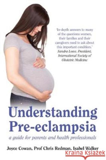 Understanding Pre-Eclampsia: A Guide for Parents and Health Professionals Joyce Cowan, Chris Redman, Isabel Walker 9780995470903