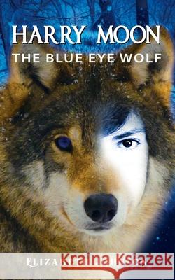 Harry Moon: The Blue Eye Wolf Elizabeth Johnson 9780995471184