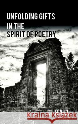 Unfolding Gifts in the Spirit Of Poetry Hall, Di 9780995472815 Di Hall