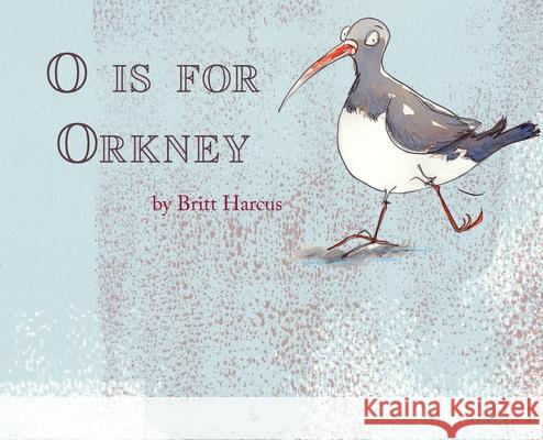 O is for Orkney: A-Z of the Orkney Islands Britt Harcus Britt Harcus 9780995474833 Britt Harcus