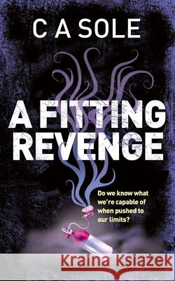 A Fitting Revenge: Do we know what we're capable of when pushed to our limits? Sole, C. A. 9780995480902 CA Sole