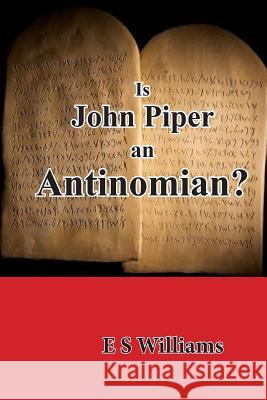 Is John Piper an Antinomian? E. S. Williams C. Hand 9780995484528 Belmont House Publishing Limited