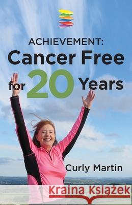 Achievement: Cancer Free For 20 Years Martin, Curly 9780995485808