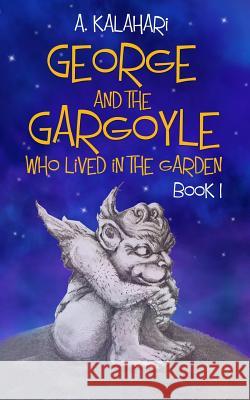 George and the Gargoyle Who Lived in the Garden: Book 1 Angelina Kalahari 9780995487703
