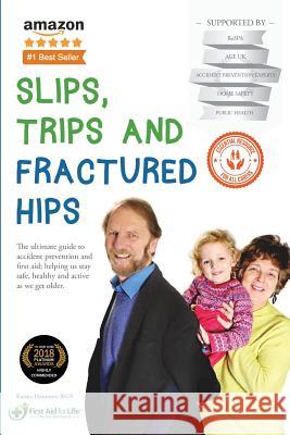 Slips, Trips and Fractured Hips: The ultimate guide to accident prevention and first aid; helping us stay safe, healthy and active as we get older. Emma, Hammett 9780995490055