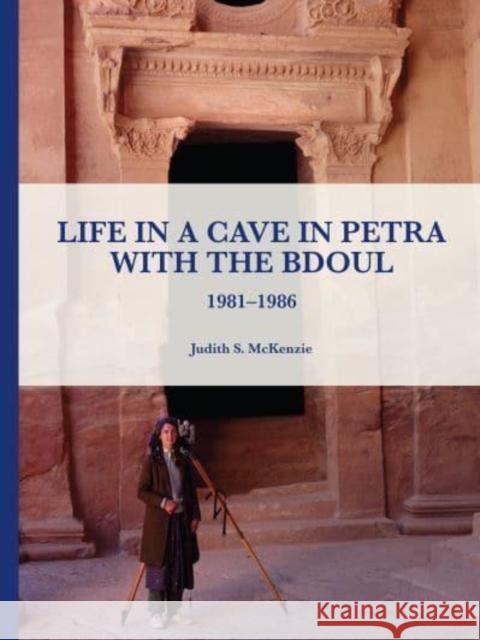 Life in a Cave in Petra with the Bdoul: 1981-1986 McKenzie, Judith 9780995494664 Manar Al-Athar