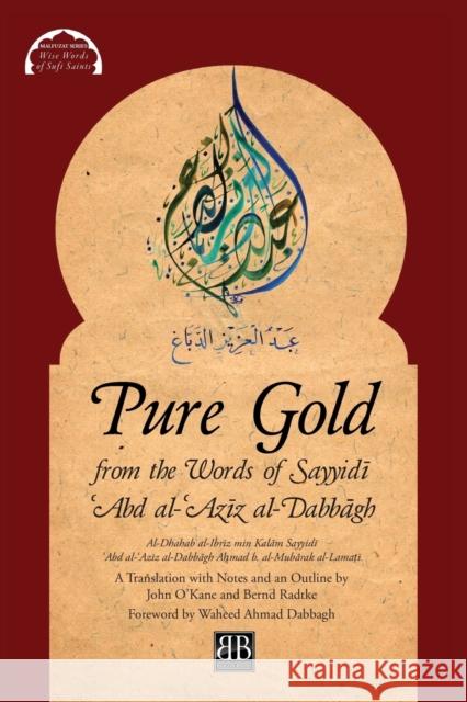 Pure Gold from the Words of Sayyidī ʿAbd al-ʿAzīz al-Dabbāgh: Al-Dhahab al-Ibrīz min Kalām Sayyidī ʿAbd al-ʿAzīz al-Dabbāgh by Aḥmad b Aḥmad B Al-Mubārak Al-Lamaṭī 9780995496071 Beacon Books