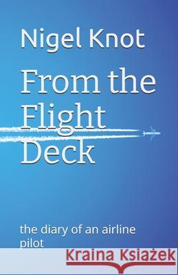 From the Flight Deck: the diary of an airline pilot Nigel Knot 9780995503434