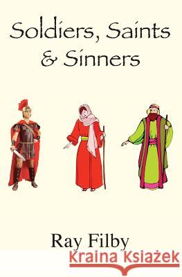 Soldiers, Saints and Sinners: Background Biblical Biopics Ray Filby 9780995506909 Dr. Ray Filby