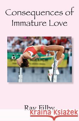 Consequences of Immature Love Ray Filby 9780995506923 Dr. Ray Filby