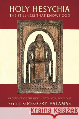 Holy Hesychia: The Stillness that Knows God Palamas, Gregory 9780995510302