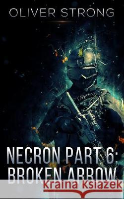 Necron (Part 6): Broken Arrow Oliver Strong 9780995518865 Oliver Strong