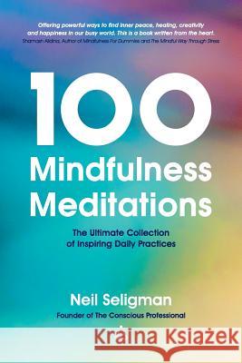 100 Mindfulness Meditations: The Ultimate Collection of Inspiring Daily Practices Neil Seligman   9780995523203 Conscious House