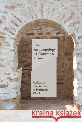 An Anthropology of Common Ground: Awkward Encounters in Heritage Work Nathalia Brichet 9780995527799 Mattering Press