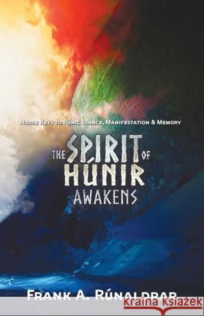 The Spirit of Hunir Awakens (Part 2): The Norse Keys to Runic Trance, Manifestation & Memory Rúnaldrar, Frank a. 9780995534339 Bastian and West