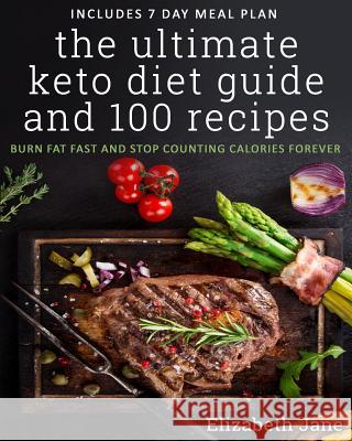 The Ultimate Keto Diet Guide & 100 Recipes: Burn Fat Fast & Stop Counting Calories Forever Elizabeth Jane 9780995534568 Progressive Publishing