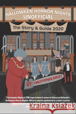 Halloween Horror Nights Unofficial: The Story & Guide 2020 Christopher Ripley, Molly Buckner 9780995536296