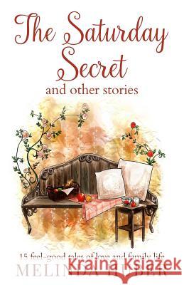 The Saturday Secret and other stories: fifteen feel-good tales of love and family life Huber, Linda 9780995536982