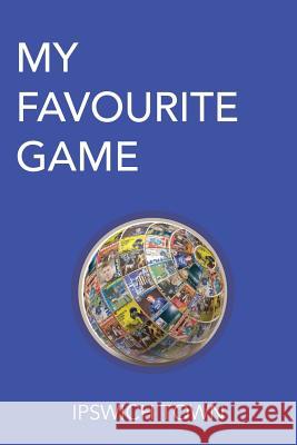 My Favourite Game: Ipswich Town Susan Gardiner 9780995539648 Electric Blue Publishing