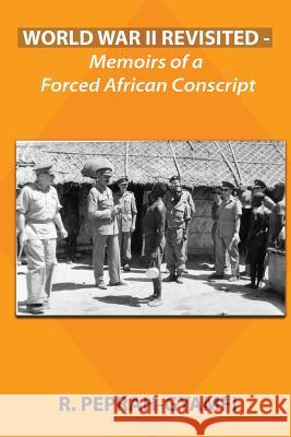 World War II Revisited: Memoirs of a Forced African Conscript Robert Peprah-Gyamfi 9780995552425 Thank You Jesus Books