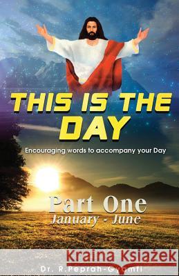 This Is the Day: Encouraging Words to Accompay Your Day Robert Peprah-Gyamfi 9780995552494 Thank You Jesus Books