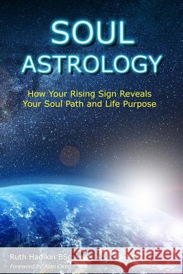 Soul Astrology: How Your Rising Sign Reveals Your Soul Path and Life Purpose Ruth Hadikin 9780995559301