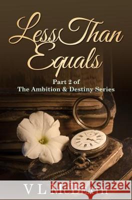 Less Than Equals: Part 2 of The Ambition & Destiny Series McBeath, VL 9780995570856 Valyn Publishing