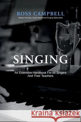 Singing - An Extensive Handbook for All Singers and Their Teachers Ross Campbell Jeremy Grainger  9780995580404