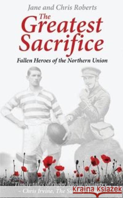 The Greatest Sacrifice: Fallen Heroes of the Northern Union Jane Roberts, Chris Roberts 9780995586161