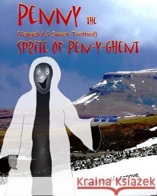 Penny, the (Vengeful & Sweet-Toothed) Sprite of Pen-y-Ghent Andrew Musgrave 9780995586826