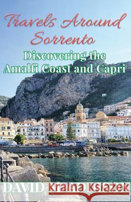 Travels Around Sorrento: Discovering the Amalfi Coast and Capri David M. Addison 9780995589735 Extremis Publishing Ltd.