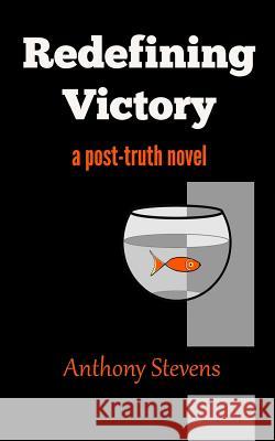 Redefining Victory: a post-truth novel Anthony Stevens 9780995593909