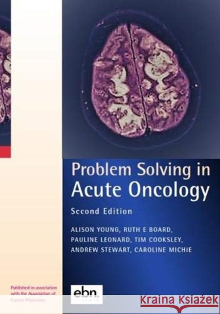 Problem Solving in Acute Oncology Alison Young Ruth Board Pauline Leonard 9780995595439