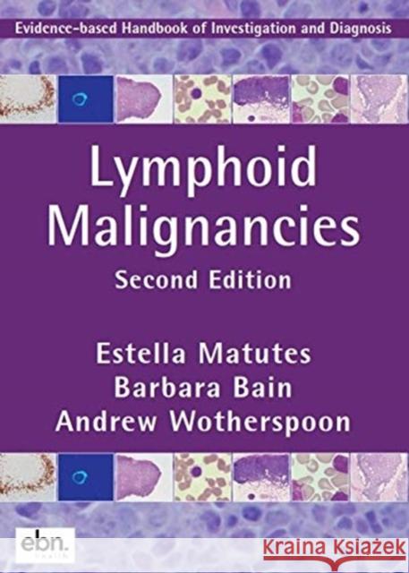 Lymphoid Malignancies: Evidence-based Handbook of Investigation and Diagnosis Estella Matutes, Barbara Bain, Andrew Wotherspoon 9780995595477