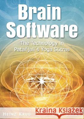 Brain Software: The Technology in Patanjali's Yoga Sutras Heinz Krug, Gerd Unruh 9780995596115 Heinz Krug