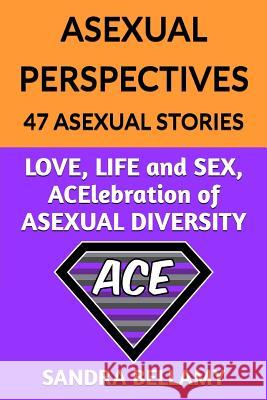 ASEXUAL PERSPECTIVES: 47 Asexual Stories: LOVE, LIFE and SEX, ACElebration of ASEXUAL DIVERSITY Sandra Bellamy 9780995599338 Quirky Books