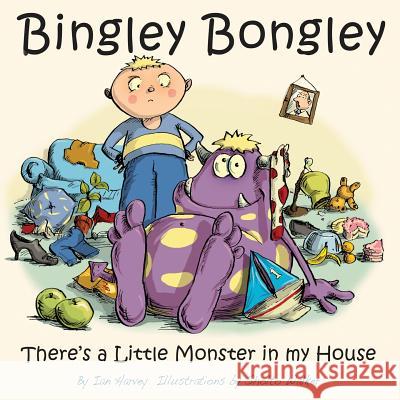 Bingley Bongley: There's a Little Monster in my House Walker, Sholto 9780995609815