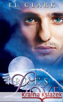 True's Love Tl Clark Robin Ludwig 9780995611702