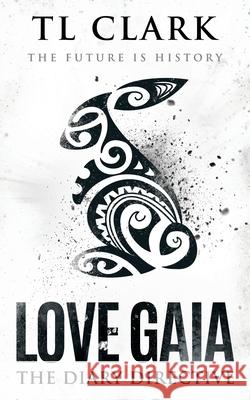 Love Gaia: The Diary Directive Tl Clark 9780995611757 Tl Clark (Author)