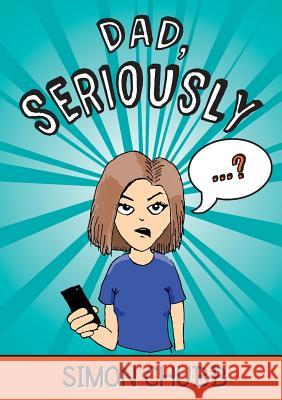 Dad, Seriously Simon Chubb 9780995612303 Scartoons