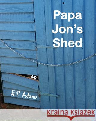 Papa Jon's Shed Bill Adams Sonny Shaw 9780995624702 Hello Books