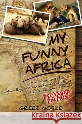 My Funny Africa: A unique collection of enthralling bushwhackers' anecdotes by Greer and friends Ballantine, Mike 9780995633193 Noble House International